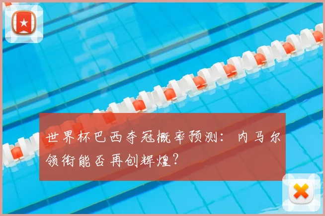世界杯巴西夺冠概率预测:内马尔领衔能否再创辉煌?
