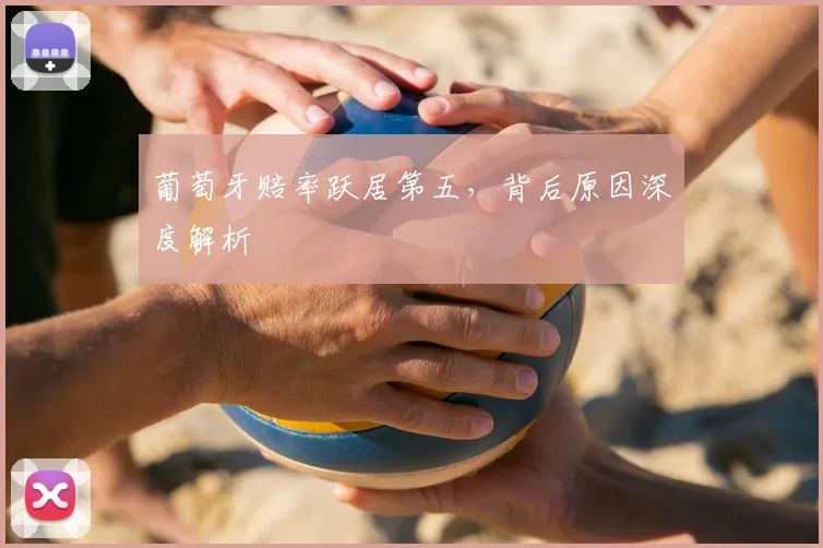 葡萄牙赔率跃居第五,背后原因深度解析