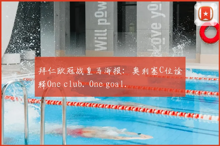 拜仁欧冠战皇马海报:奥利塞C位诠释One club. One goal.