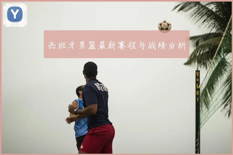 西班牙男篮最新赛程与战绩分析